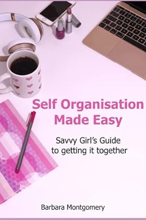 self organization made easy savvy girl s guide to getting it together 1st edition barbara ellen montgomery