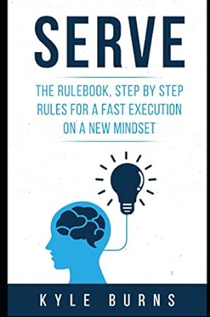 serve the rulebook step by step rules for a fast execution on a new mindset 1st edition kyle burns