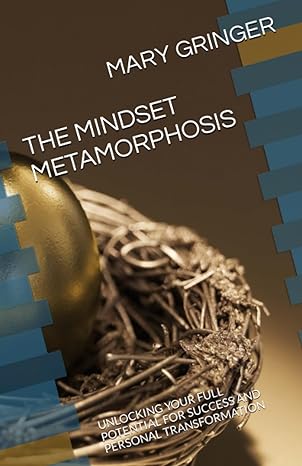 the mindset metamorphosis unlocking your full potential for success and personal transformation 1st edition