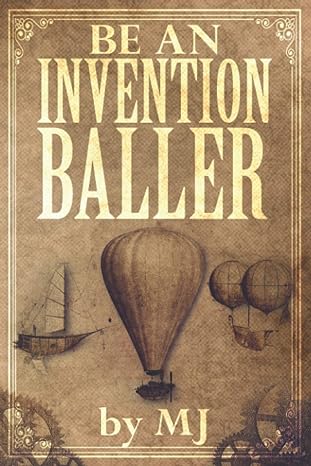 be an invention baller get your invention done and selling 1st edition m j 979-8706013448