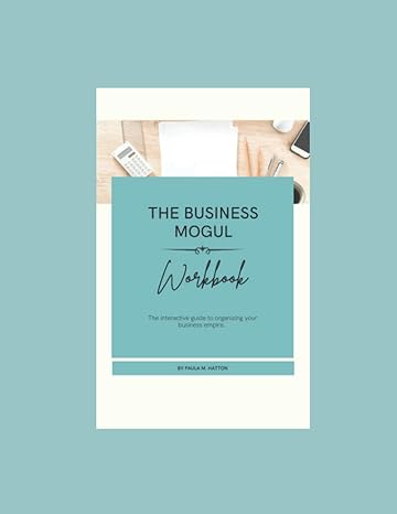 the business mogul workbook the interactive guide to organizing your business 1st edition paula m. hatton