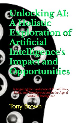 unlocking ai a holistic exploration of artificial intelligences impact and opportunities navigating the