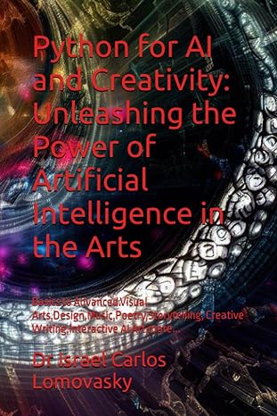 python for al and creativity unteashing the power of artificial intelligence in the arts 1st edition dr