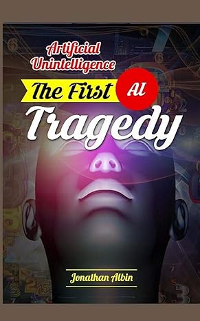 artificial unintelligence the first al tragedy 1st edition jonathan albin 1517758351, 978-1517758356