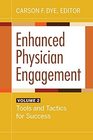 enhanced physician engagement volume 2 tools and tactics for success 1st edition carson f. dye 1640552723,