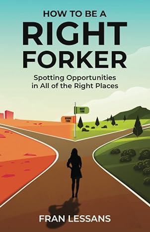 how to be a right forker spotting opportunities in all of the right places 1st edition fran lessans