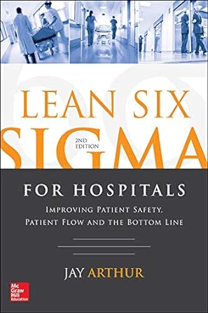lean six sigma for hospitals improving patient safety patient flow and the bottom line 2nd edition jay arthur