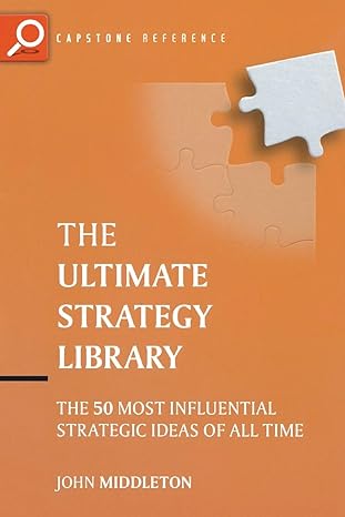 the ultimate strategy library the 50 most influential strategic ideas of all time 1st edition john middleton