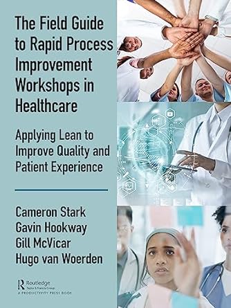 the field guide to rapid process improvement workshops in healthcare 1st edition cameron stark ,gavin hookway
