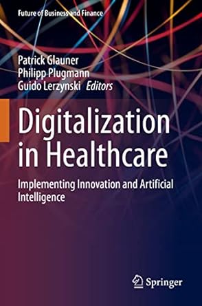 digitalization in healthcare implementing innovation and artificial intelligence 1st edition patrick glauner