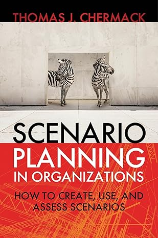 scenario planning in organizations how to create use and assess scenarios 1st edition thomas j. chermack