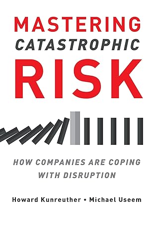 mastering catastrophic risk how companies are coping with disruption 1st edition howard kunreuther ,michael