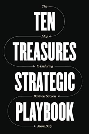 ten treasures strategic playbook the map to enduring business success 1st edition mark daly 1733832718,