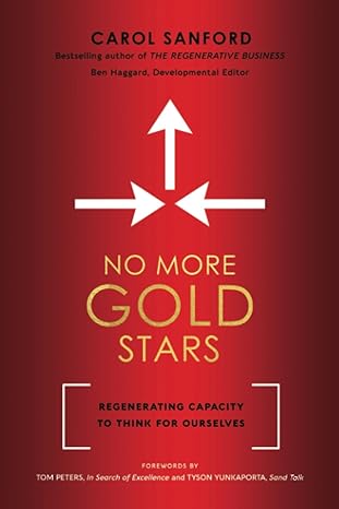 no more gold stars regenerating capacity to think for ourselves 1st edition carol sanford ,tom peters ,tyson