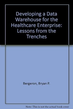 developing a data warehouse for the healthcare enterprise lessons from the trenches 1st edition bryan p.