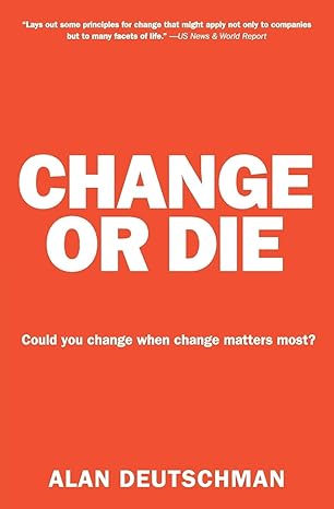 change or die the three keys to change at work and in life 1st edition alan deutschman 0061373672,