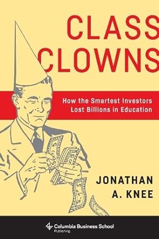 class clowns how the smartest investors lost billions in education 1st edition jonathan a. knee 0231179294,