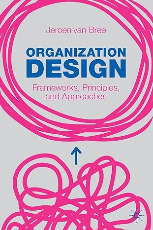 organization design frameworks principles and approaches 1st edition jeroen van bree 3030786781,