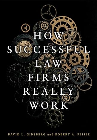 how successful law firms really work 1st edition david l. ginsberg ,robert a. feisee 1641057955,