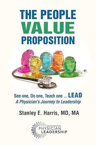 the people value proposition see one do one teach one lead a physician s journey to leadership 1st edition