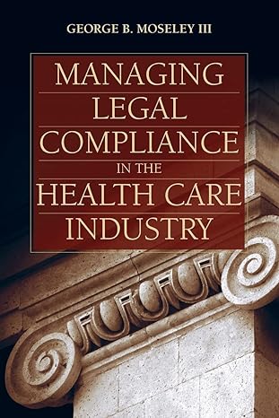 managing legal compliance in the health care industry 1st edition george b. moseley iii 1284244245,
