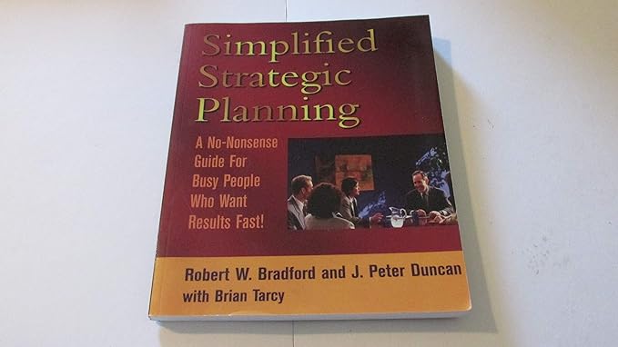 simplified strategic planning the no nonsense guide for busy people who want results fast 1st edition robert