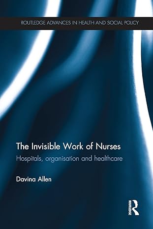 the invisible work of nurses hospitals organisation and healthcare 1st edition davina allen 1138213616,