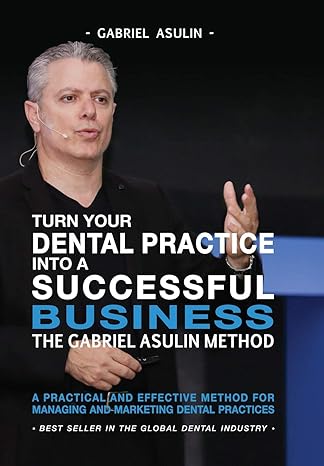 turn your dental practice into a successful business 1st edition gabriel asulin 1731511973, 978-1731511973