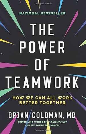 the power of teamwork how we can all work better together 1st edition dr. brian goldman 1443464015,