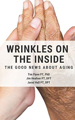 wrinkles on the inside a look into how we age 1st edition timothy flynn phd, jim heafner dpt, jarod hall dpt