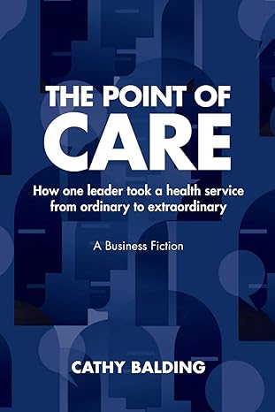 the point of care how one leader took an organisation from ordinary to extraordinary 1st edition cathy