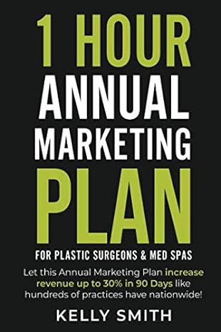 1 hour annual marketing plan for plastic surgeons and med spas 1st edition kelly smith 173374360x,