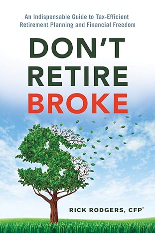 don t retire broke an indispensable guide to tax efficient retirement planning and financial freedom 1st