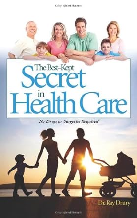 the best kept secret in health care no drugs or surgeries required 1st edition dr. ray drury 1626523487,