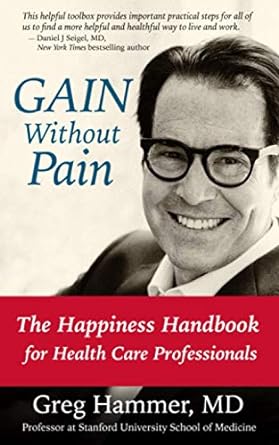 gain without pain the happiness handbook for health care professionals 1st edition greg hammer md ,dr. daniel