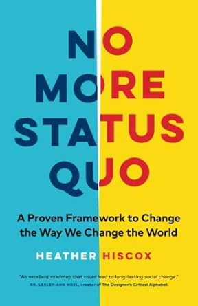 no more status quo a proven framework to change the way we change the world 1st edition heather hiscox