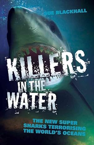 killers in the water the new super sharks terrorising the worlds oceans 1st edition sue blackhall 1857826698,