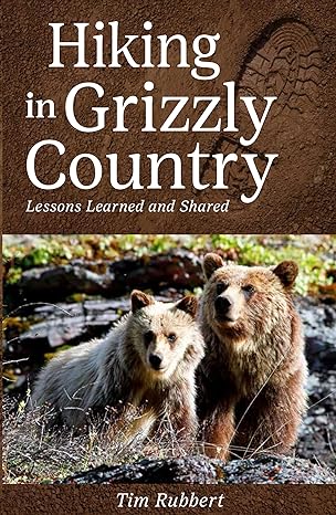 hiking in grizzly country lessons learned and shared 2nd edition tim rubbert 1606391151, 978-1606391150