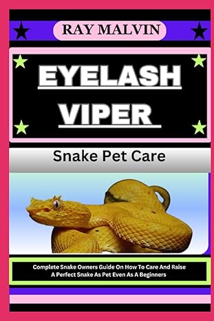 eyelash viper snake pet care complete snake owners guide on how to care and raise a perfect snake as pet even