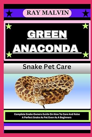 green anaconda snake pet care complete snake owners guide on how to care and raise a perfect snake as pet