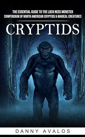 cryptids the essential guide to the loch ness monster compendium of north american cryptids and magical