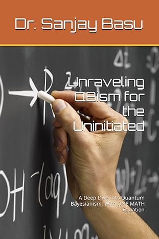 unraveling qbism for the uninitiated a deep dive into quantum bayesianism with one math equation 1st edition