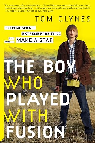 the boy who played with fusion extreme science extreme parenting and how to make a star 1st edition tom