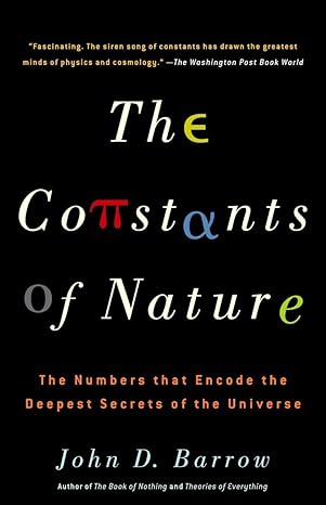the constants of nature the numbers that encode the deepest secrets of the universe 1st edition john barrow
