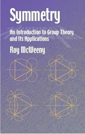 symmetry an introduction to group theory and its applications 1st edition roy mcweeny 0486421821,