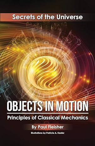 objects in motion principles of classical mechanics 1st edition paul fleisher, patricia keeler 1925729354,