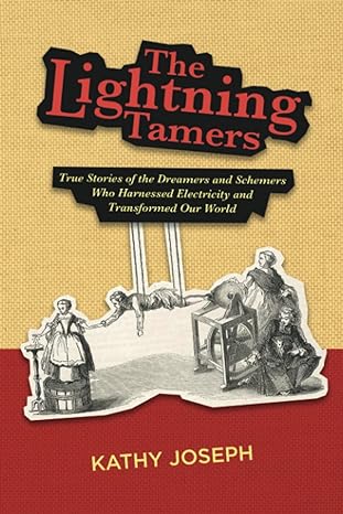 the lightning tamers true stories of the dreamers and schemers who harnessed electricity and transformed our