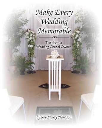 make every wedding memorable tips from a wedding chapel owner 1st edition rev sherry harrison 979-8394374722