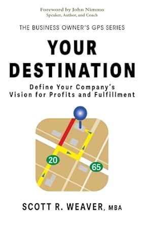 your destination define your company s vision for profits and fulfillment 1st edition scott r. r weaver ,john