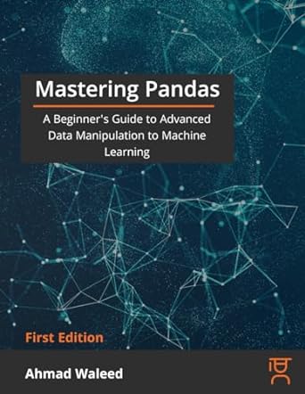 mastering pandas a beginners guide to advanced data manipulation to machine learning 1st edition ahmad waleed
